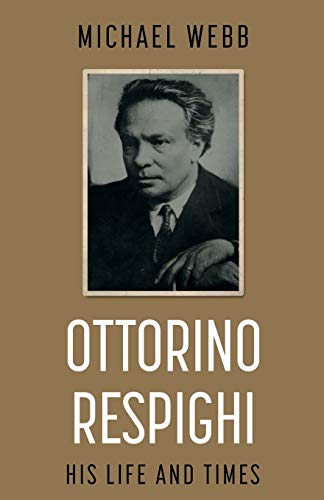 Ottorino Respighi: His Life and Times von Troubador Publishing