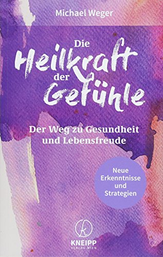 Die Heilkraft der Gefühle: Der Weg zu Lebensfreude und Gesundheit von Kneipp Verlag