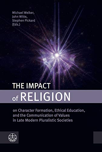 The Impact of Religion: on Character Formation, Ethical Education, and the Communication of Values in Late Modern Pluralistic Societies