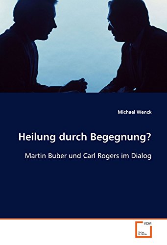 Heilung durch Begegnung?: Martin Buber und Carl Rogers im Dialog von VDM Verlag Dr. Müller