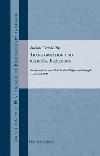 Transformation und religiöse Erziehung: Kontinuitäten und Brüche der Religionspädagogik 1933 und 1945 (Arbeiten zur historischen Religionspädagogik) von Garamond