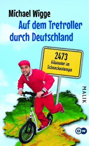 Auf dem Tretroller durch Deutschland: 2473 Kilometer im Schneckentempo: 2473 Kilometer im Schneckentempo. Mit 30 Links zu zusätzlichem Filmmaterial