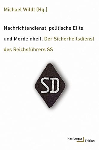 Nachrichtendienst, politische Elite und Mordeinheit: Der Sicherheitsdienst des Reichsführers SS von Hamburger Edition