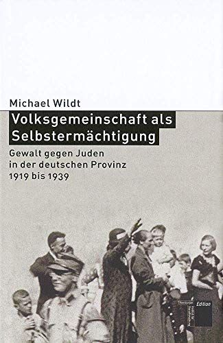 Volksgemeinschaft als Selbstermächtigung. Gewalt gegen Juden in der deutschen Provinz 1919 bis 1939 Volksgemeinschaft als Selbstermächtigung. Gewalt gegen Juden in der deutschen Provinz 1919 bis 1939