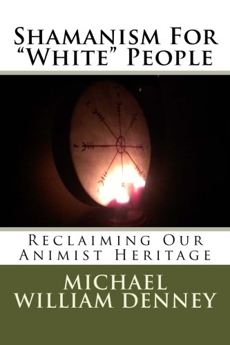 Shamanism For White People: Reclaiming Our Animist Heritage von CreateSpace Independent Publishing Platform