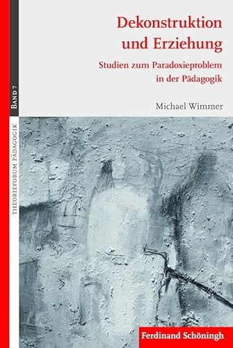 Dekonstruktion und Erziehung: Studien zum Paradoxieproblem in der Pädagogik (Theorieforum Pädagogik): Studien zum Paradoxieproblem in der Pädagogik. 2. Auflage von Schoeningh Ferdinand GmbH