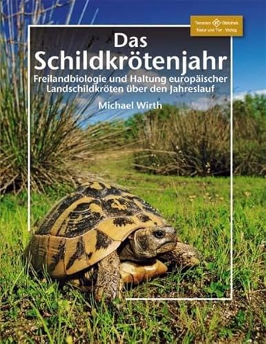 Das Schildkrötenjahr: Freilandbiologie und Haltung europäischer Landschildkröten über den Jahresverlauf (Terrarien-Bibliothek)