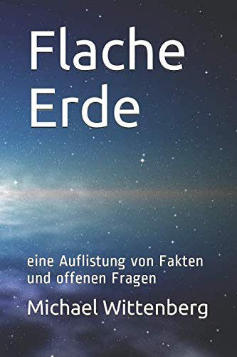 Flache Erde: eine Auflistung von Fakten und offenen Fragen von Independently published