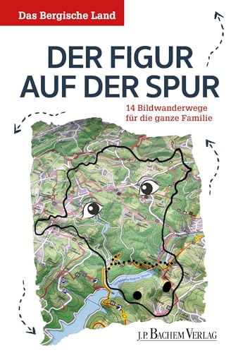 Das Bergische Land: Der Figur auf der Spur: 14 Bildwanderwege für die ganze Familie: 18 Bildwanderwege für die ganze Familie Das Bergische Land: Der Figur auf der Spur: 14 Bildwanderwege für die ganze Familie: 18 Bildwanderwege für die ganze Familie