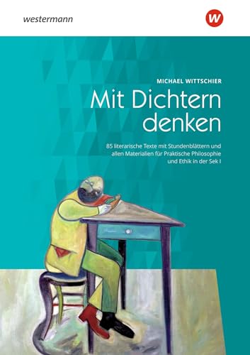 Mit Dichtern denken: 85 literarische Texte mit Stundenblättern und allen Materialien für Praktische Philosophie und Ethik in der Sek. I von Westermann