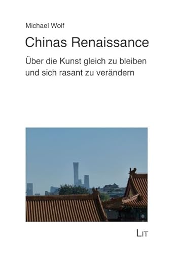 Chinas Renaissance - Über die Kunst gleich zu bleiben und sich rasant zu verändern von LIT Verlag