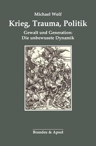 Krieg, Trauma, Politik: Gewalt und Generation: Die unbewusste Dynamik