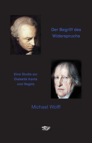 Der Begriff des Widerspruchs: Eine Studie zur Dialektik Kants und Hegels von Eule Der Minerva