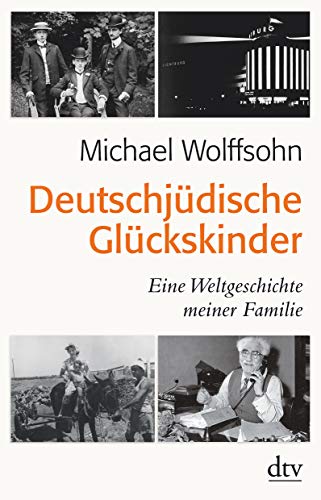 Deutschjüdische Glückskinder: Eine Weltgeschichte meiner Familie