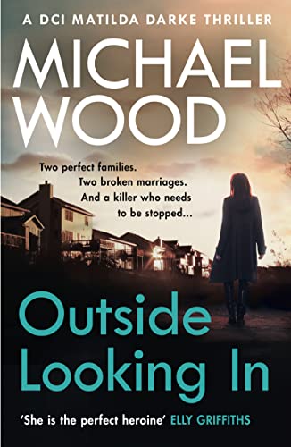 Outside Looking In: A darkly compelling crime novel with a shocking twist (DCI Matilda Darke, Book 2) (DCI Matilda Darke Thriller, Band 2)