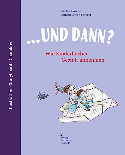 ... und dann? Wie Kinderbücher Gestalt annehmen. Illustration | Storyboard | Charakter ... und dann? Wie Kinderbücher Gestalt annehmen. Illustration | Storyboard | Charakter von Verlag Hermann Schmidt