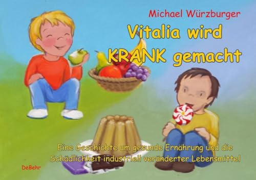 Vitalia wird krank gemacht - Eine Geschichte um gesunde Ernährung und die Schädlichkeit industriell veränderter Lebensmittel: Bilderbuch ab 4 bis 9 Jahre