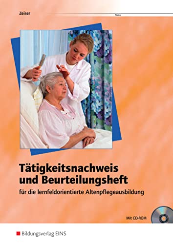 Tätigkeitsnachweis und Beurteilungsheft für die lernfeldorientierte Altenpflegeausbildung: Arbeitsheft Tätigkeitsnachweis und Beurteilungsheft für die lernfeldorientierte Altenpflegeausbildung: Arbeitsheft