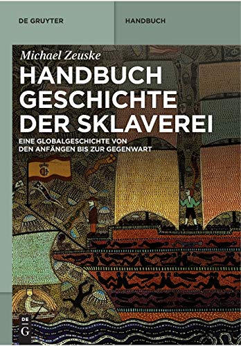 Handbuch Geschichte der Sklaverei: Eine Globalgeschichte von den Anfängen bis zur Gegenwart von de Gruyter