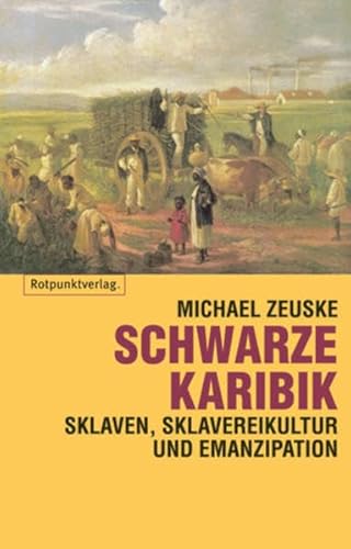 Schwarze Karibik: Sklaven, Sklavenkultur und Emanzipation: Sklaven, Sklavereikultur und Emanzipation von Rotpunktverlag