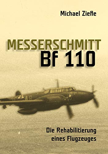 Messerschmitt Bf 110: Die Rehabilitierung eines Flugzeuges