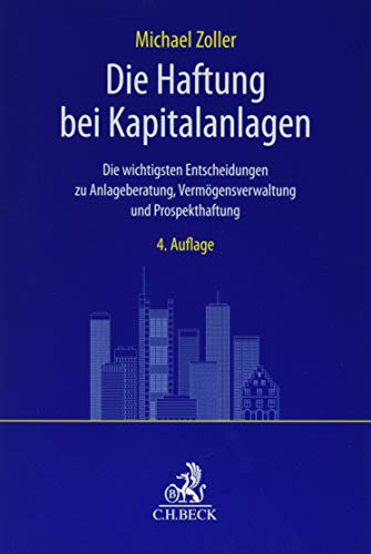 Die Haftung bei Kapitalanlagen: Die wichtigsten Entscheidungen zu Anlageberatung, Vermögensverwaltung und Prospekthaftung