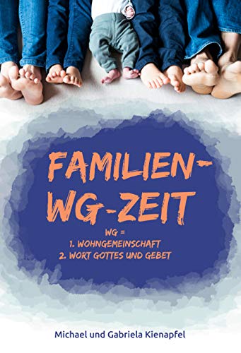 Familien-WG-Zeit: WG=Wohngemeinschaft, Wort Gottes und Gebet Familien-WG-Zeit: WG=Wohngemeinschaft, Wort Gottes und Gebet von cap-Verlag