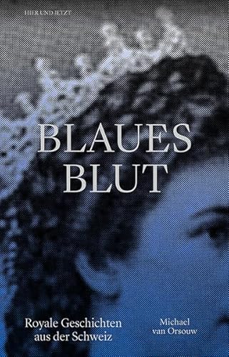 Blaues Blut: Royale Geschichten aus der Schweiz von Hier und Jetzt Verlag