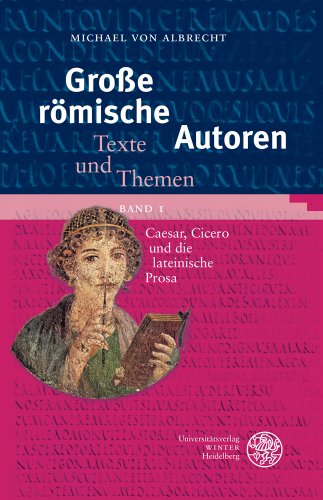 Große römische Autoren / Texte und Themen: Große römische Autoren / Caesar, Cicero und die lateinische Prosa: Texte und Themen / Texte und Themen (Heidelberger Studienhefte zur Altertumswissenschaft)