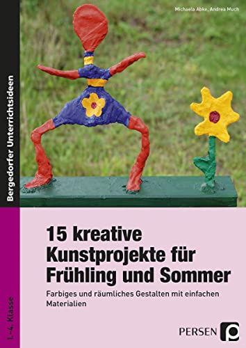 15 kreative Kunstprojekte für Frühling und Sommer: Farbiges und räumliches Gestalten mit einfachen Materialien (1. bis 4. Klasse)