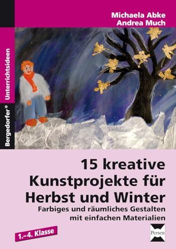 15 kreative Kunstprojekte für Herbst und Winter: Farbiges und räumliches Gestalten mit einfachen Materialien (1. bis 4. Klasse)