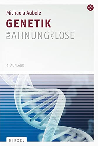 Genetik für Ahnungslose: Eine Einstiegshilfe für Studierende Genetik für Ahnungslose: Eine Einstiegshilfe für Studierende