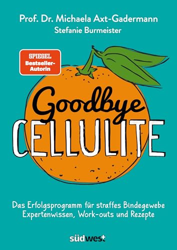 Goodbye Cellulite. Das Erfolgsprogramm für straffes Bindegewebe. Expertenwissen, Work-outs und Rezepte von Suedwest Verlag