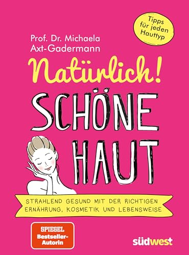 Natürlich! Schöne Haut - Strahlend-gesund mit der richtigen Ernährung, Kosmetik und Lebensweise. Tipps für jeden Hauttyp von Suedwest Verlag