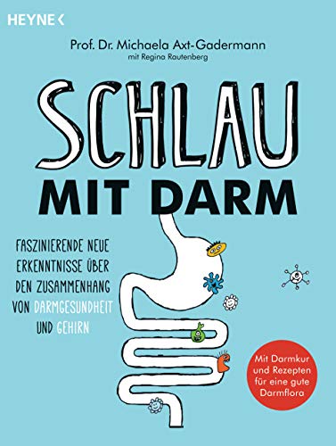 Schlau mit Darm: Faszinierende neue Erkenntnisse über den Zusammenhang von Darmgesundheit und Gehirn - Mit Darmkur und Rezepten für eine gute Darmflora