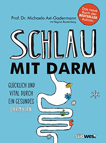 Schlau mit Darm: Glücklich und vital durch ein gesundes Darmhirn - Wie eine gesunde Darmflora und die richtige Ernährung uns schützen vor Stress, Erschöpfung und Depressionen