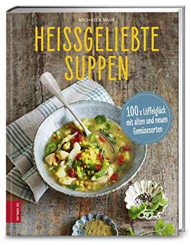 Heißgeliebte Suppen: 100 x Löffelglück mit alten und neuen Gemüsesorten