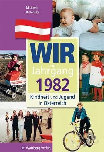 Wir vom Jahrgang 1982: Kindheit und Jugend in Österreich (Jahrgangsbände Österreich): Geschenkbuch zum 43. Geburtstag - Jahrgangsbuch mit Geschichten, Fotos und Erinnerungen mitten aus dem Alltag von Wartberg Verlag