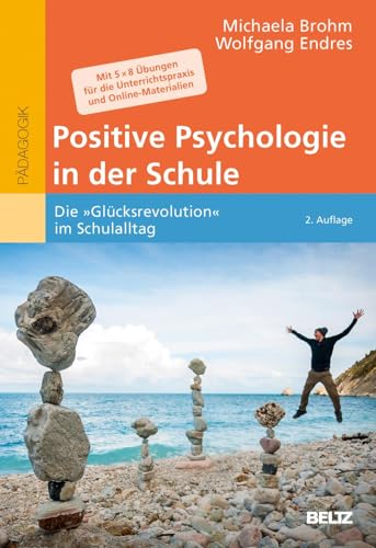 Positive Psychologie in der Schule: Die »Glücksrevolution« im Schulalltag. Mit 5 × 8 Übungen für die Unterrichtspraxis und Online-Materialien von Beltz GmbH, Julius