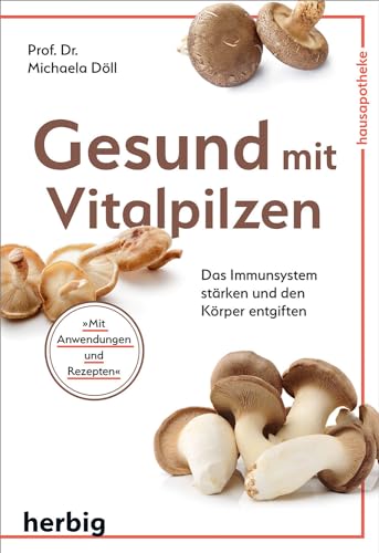 Gesund mit Vitalpilzen: Das Immunsystem stärken und den Körper entgiften von Herbig Verlag