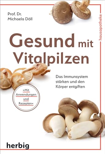 Gesund mit Vitalpilzen: Das Immunsystem stärken und den Körper entgiften