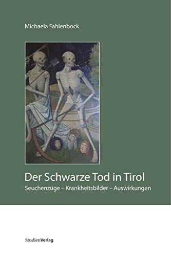 Der Schwarze Tod in Tirol. Seuchenzüge - Krankheitsbilder - Auswirkungen
