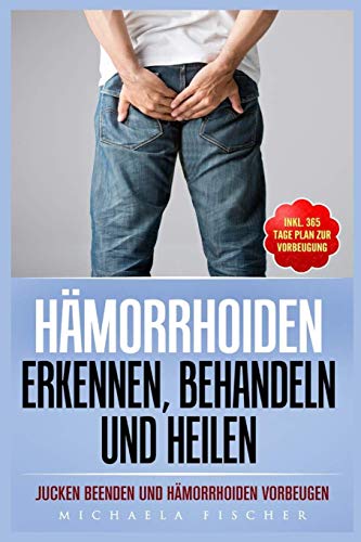 Hämorrhoiden erkennen, behandeln und heilen: Jucken beenden und Hämorrhoiden vorbeugen (Inkl. 365 Tage Plan zur Vorbeugung) von Independently published