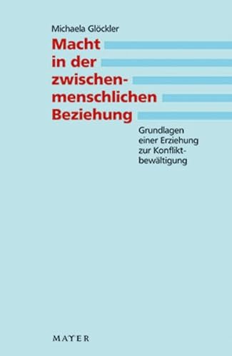 Macht in der zwischenmenschlichen Beziehung: Grundlagen einer Erziehung zur Konfliktbewältigung von Mayer, Johannes Verlag