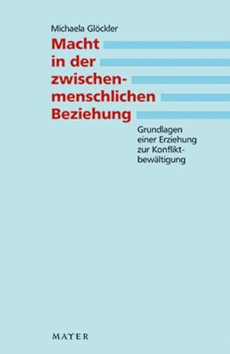 Macht in der zwischenmenschlichen Beziehung: Grundlagen einer Erziehung zur Konfliktbewältigung