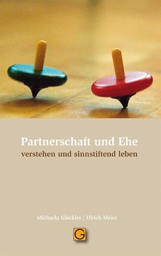 Partnerschaft und Ehe: verstehen und sinnstiftend leben