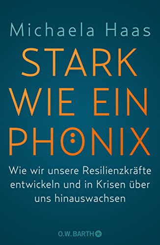 Stark wie ein Phönix: Wie wir unsere Resilienzkräfte entwickeln und in Krisen über uns hinauswachsen