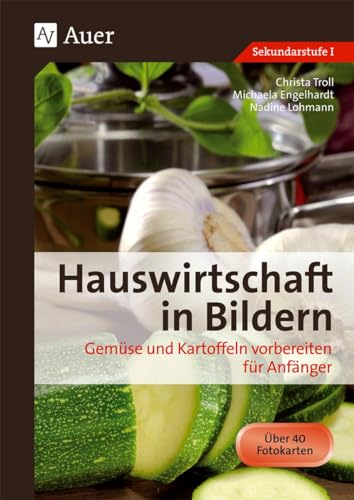 Hauswirtschaft in Bildern: Gemüse und Kartoffeln: Gemüse und Kartoffeln vorbereiten für Anfänger (5. bis 10. Klasse)