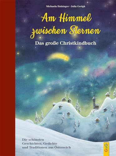 Am Himmel zwischen Sternen - Das große Christkindbuch: Die schönsten Geschichten, Gedichte und Traditionen aus Österreich