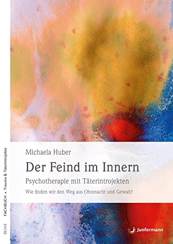 Der Feind im Innern: Psychotherapie mit Täterintrojekten. Wie finden wir den Weg aus Ohnmacht und Gewalt? Der Feind im Innern: Psychotherapie mit Täterintrojekten. Wie finden wir den Weg aus Ohnmacht und Gewalt?